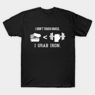 I Don't Touch Grass, I Grab Iron T-Shirt